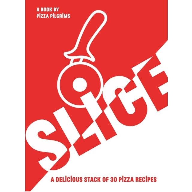 SLICE : A Delicious Stack of 30 Pizza Recipes
